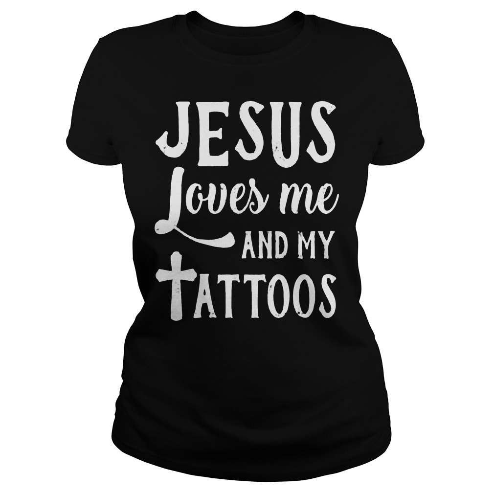 Jesus Loves Me And My Tattoos T-Shirt - Tee For Me