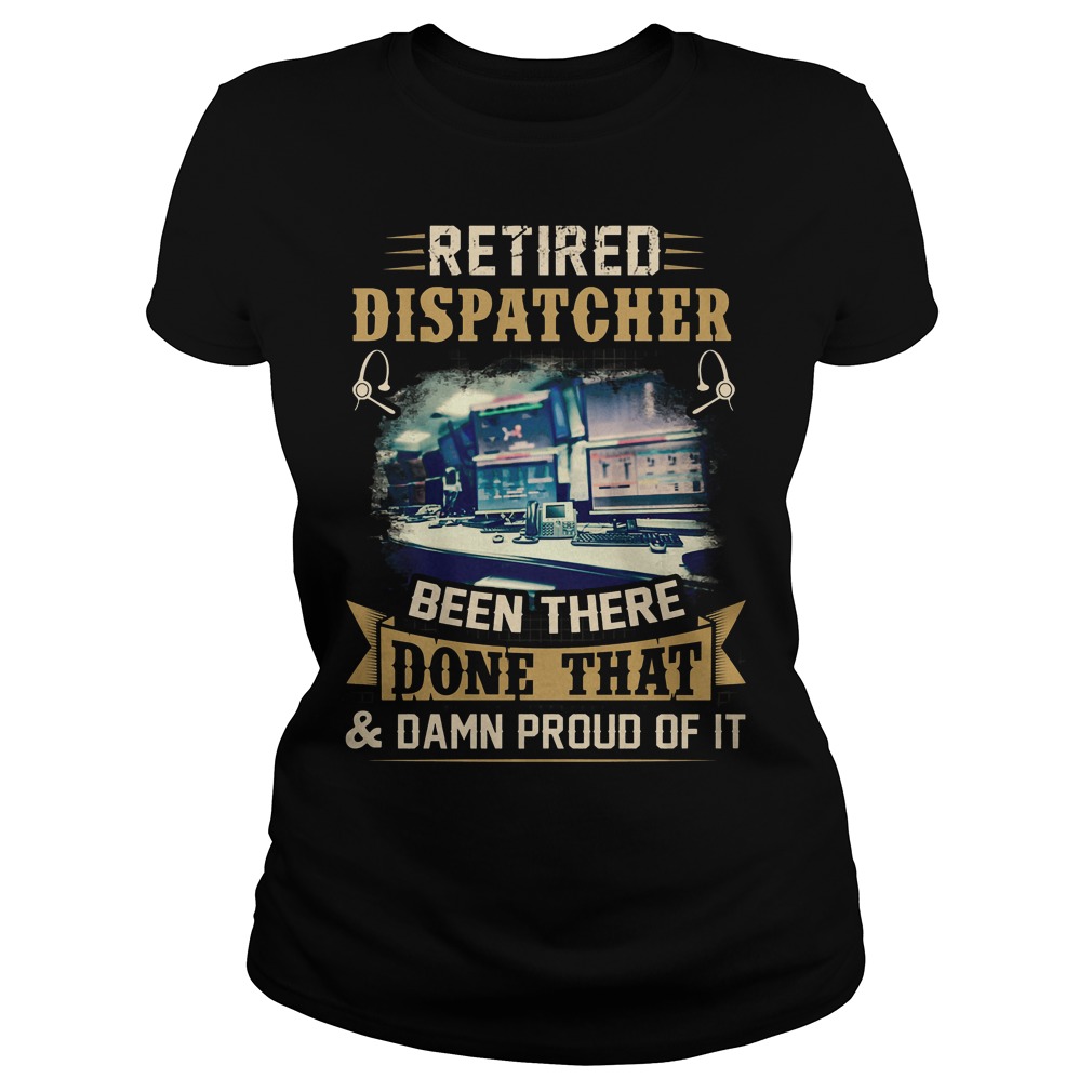 Retired Dispatcher Been There Done That T-Shirt 7 Retired Dispatcher Been There Done That Ladies