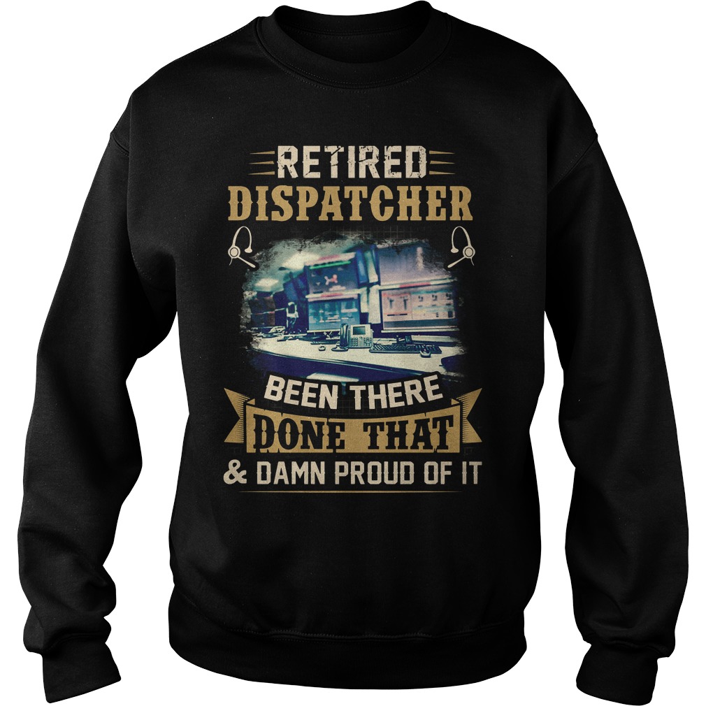 Retired Dispatcher Been There Done That T-Shirt 3 Retired Dispatcher Been There Done That Sweater