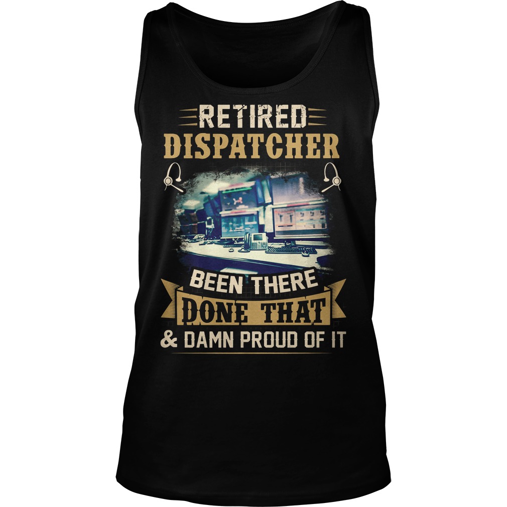 Retired Dispatcher Been There Done That T-Shirt 6 Retired Dispatcher Been There Done That Tanktop