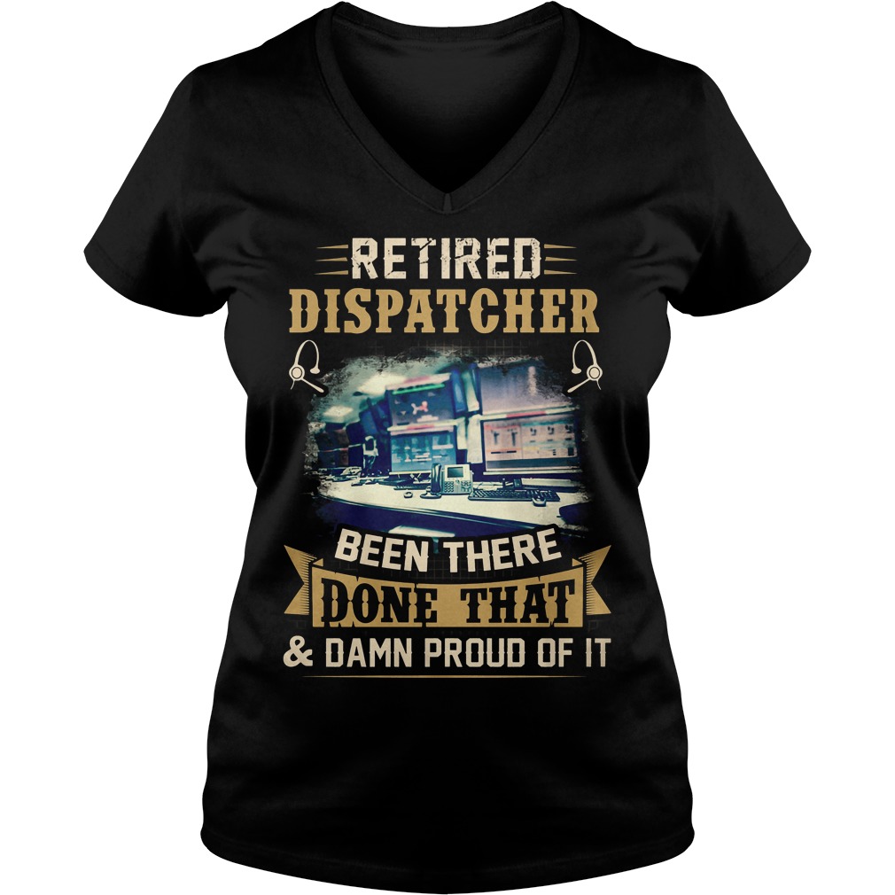 Retired Dispatcher Been There Done That T-Shirt 5 Retired Dispatcher Been There Done That V Neck