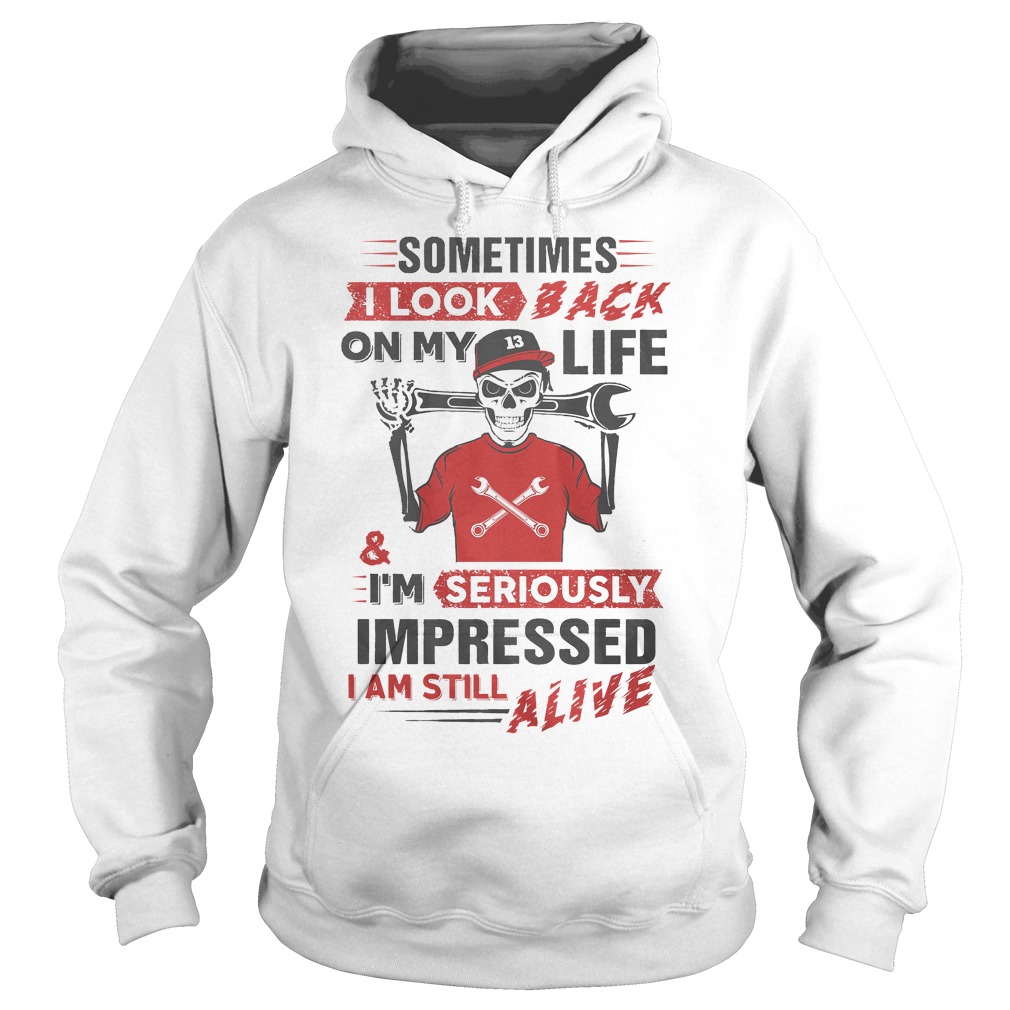 Sometimes I Look Back On My Life And I'm Seriously Impressed T-Shirt 2 Sometimes I Look Back On My Life And I'm Seriously Impressed Hoodie