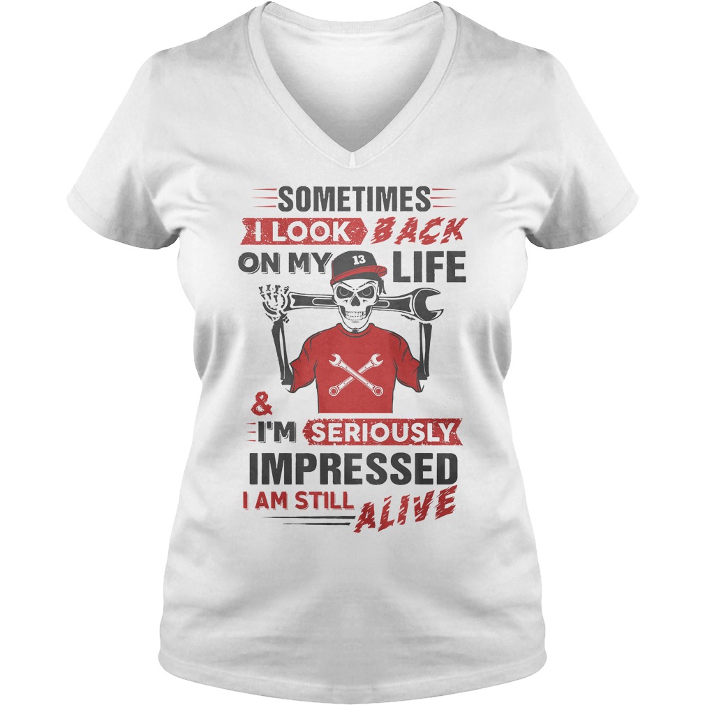 Sometimes I Look Back On My Life And I'm Seriously Impressed T-Shirt 5 Sometimes I Look Back On My Life And I'm Seriously Impressed V Neck