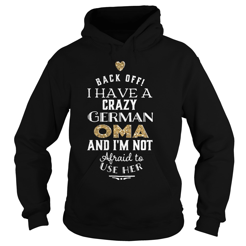Back Off I Have A Crazy German OMA T-Shirt 2 Back Off I Have A Crazy German OMA T-Shirt Hoodie