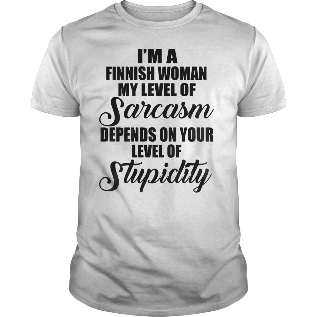 I'm A Finish Woman My Level Of Sarcasm Depends On Your Level Of Stupidity T-Shirt 8 I'm A Finish Woman My Level Of Sarcasm Depends On Your Level Of Stupidity T-Shirt Guys Tee