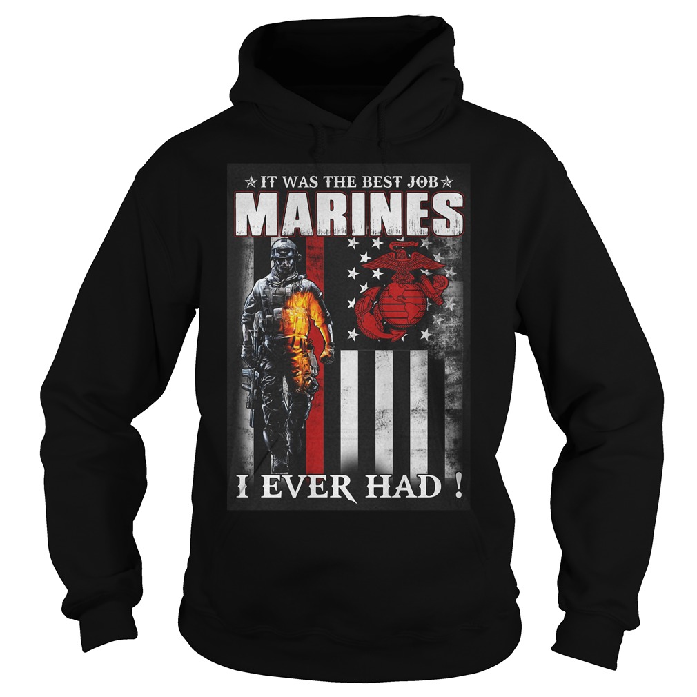 It Was The Best Job Marines I Ever Had T-Shirt 2 It Was The Best Job Marines I Ever Had T-Shirt Hoodie