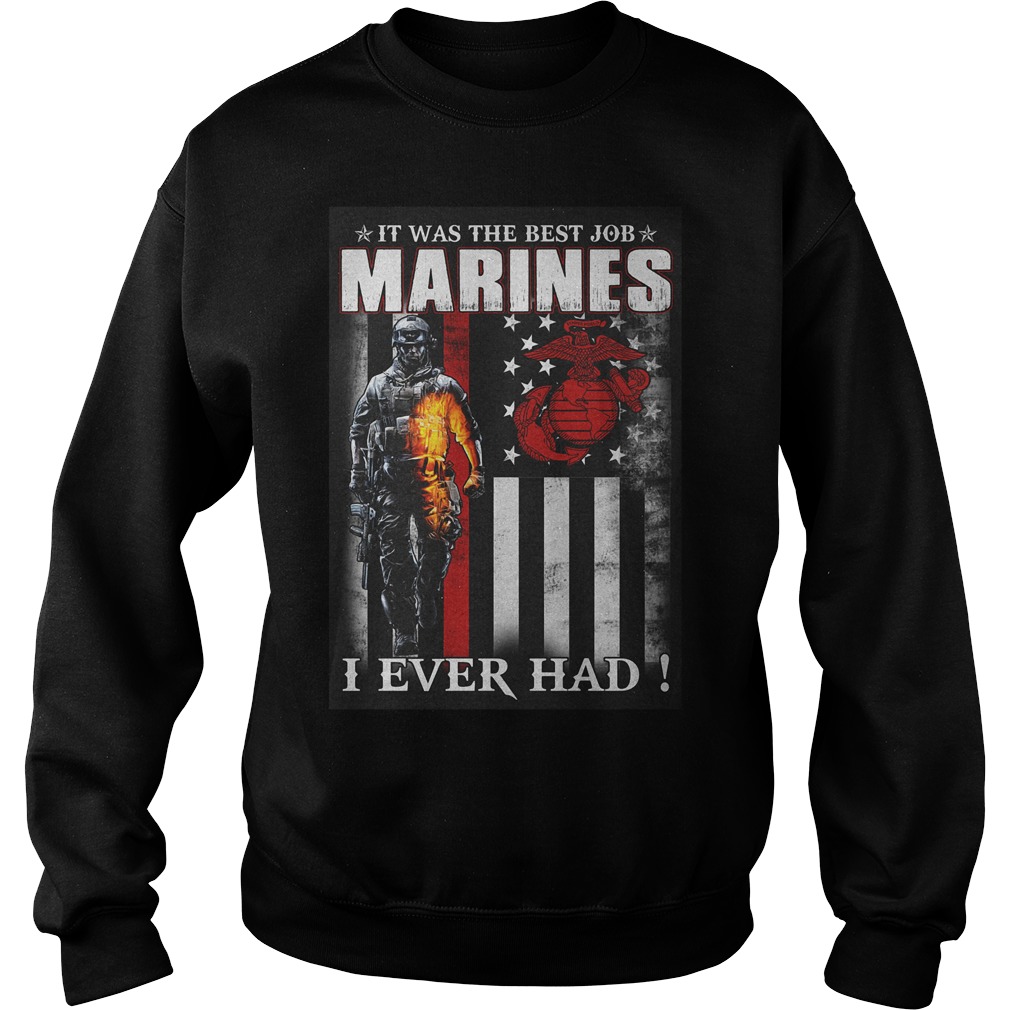 It Was The Best Job Marines I Ever Had T-Shirt 4 It Was The Best Job Marines I Ever Had T-Shirt Sweat Shirt