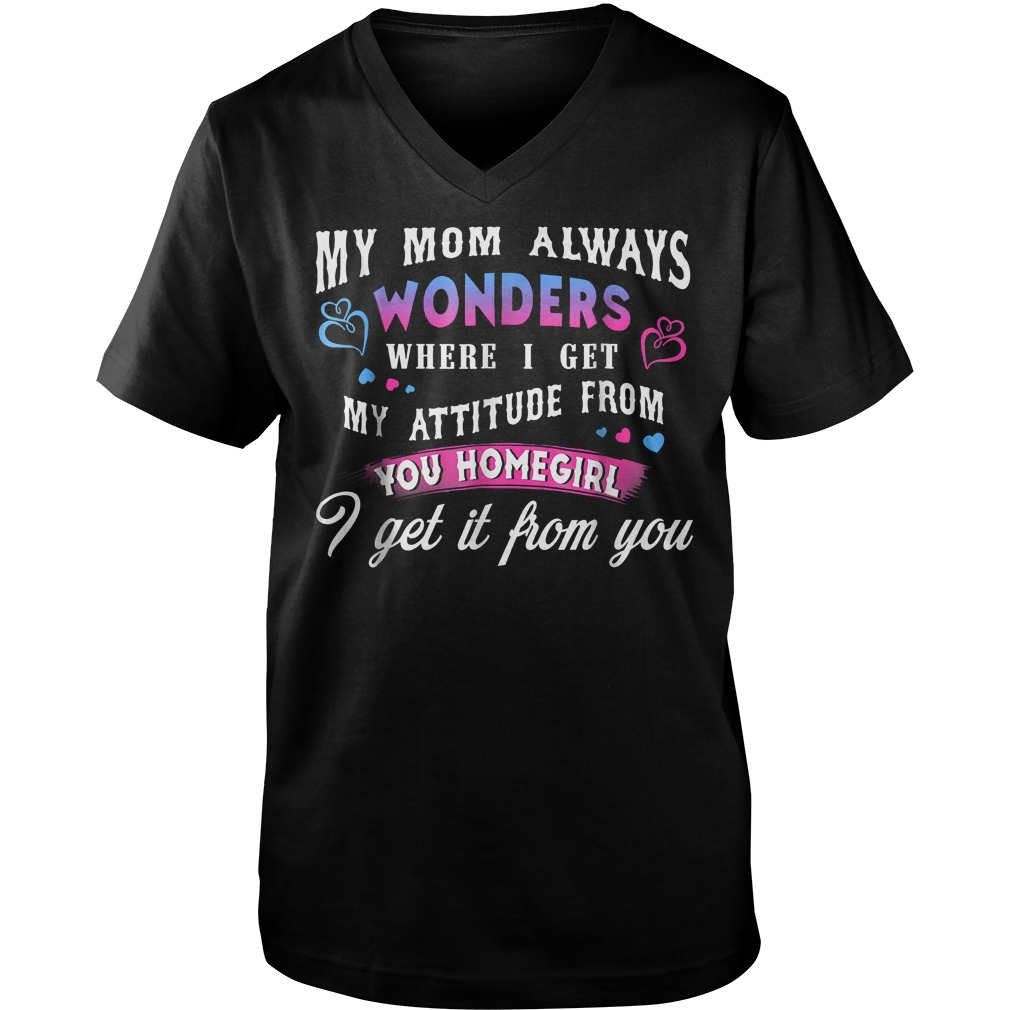 My Mom Always Wonders Where I Get My Attitude From T-Shirt 6 My Mom Always Wonders Where I Get My Attitude From T-Shirt Guys V-Neck