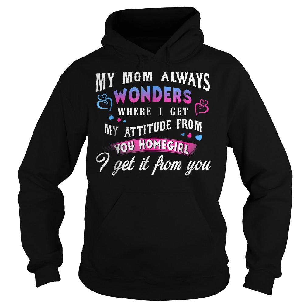 My Mom Always Wonders Where I Get My Attitude From T-Shirt 2 My Mom Always Wonders Where I Get My Attitude From T-Shirt Hoodie