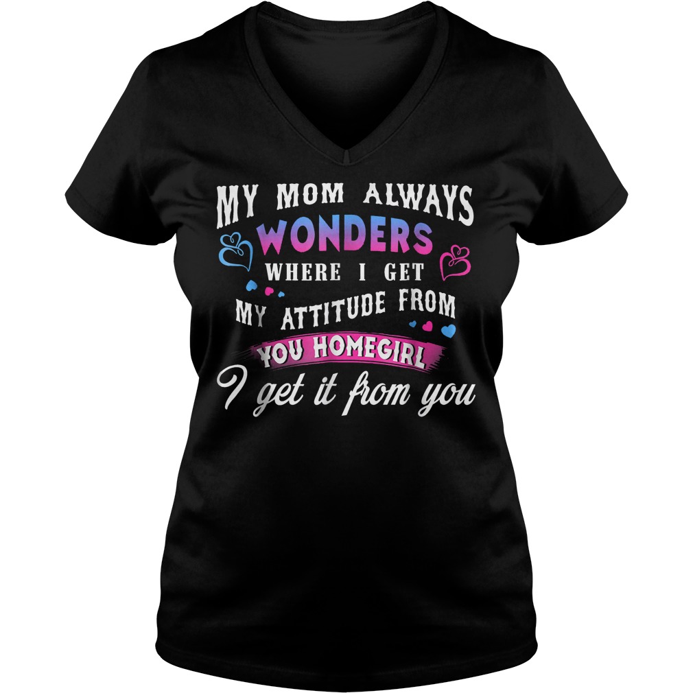 My Mom Always Wonders Where I Get My Attitude From T-Shirt 10 My Mom Always Wonders Where I Get My Attitude From T-Shirt Ladies V-Neck