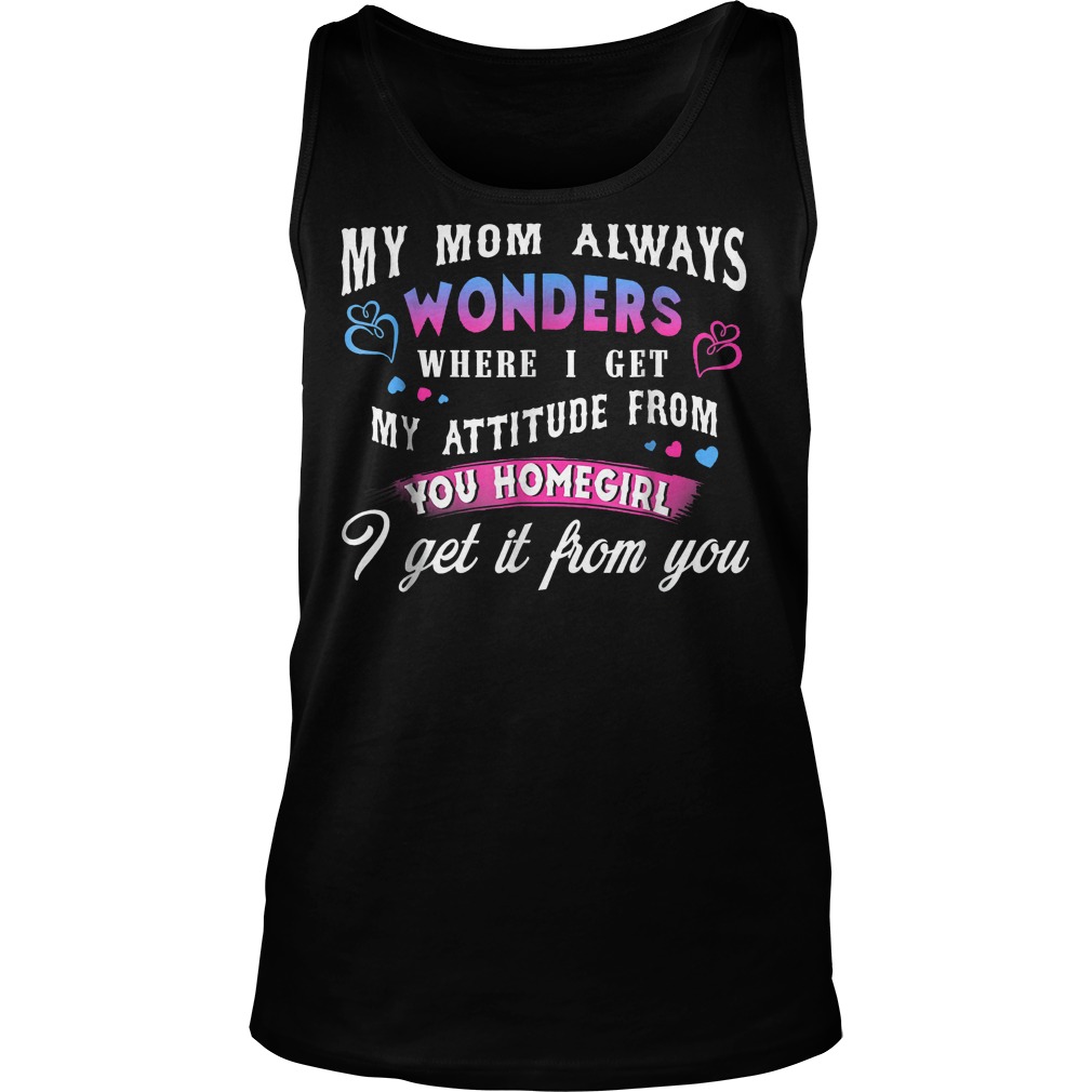 My Mom Always Wonders Where I Get My Attitude From T-Shirt 5 My Mom Always Wonders Where I Get My Attitude From T-Shirt Unisex Tank Top