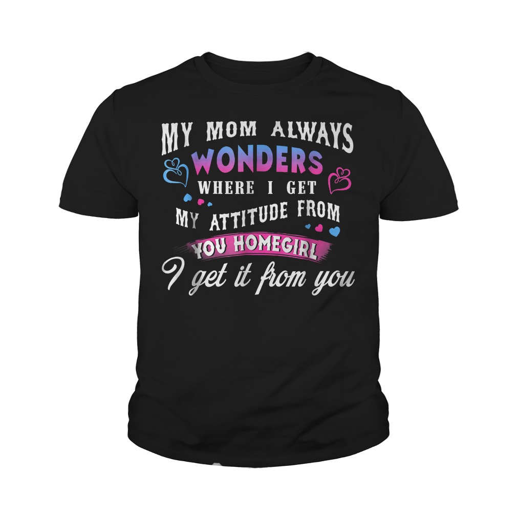 My Mom Always Wonders Where I Get My Attitude From T-Shirt 9 My Mom Always Wonders Where I Get My Attitude From T-Shirt Youth Tee