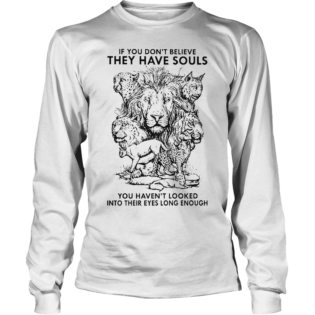 Disney If You Don't Believe They Have Souls Shirt 3 If You Don't Believe They Have Souls You Haven't Looked Into Their Eyes Long Enough Longsleeve Tee Unisex