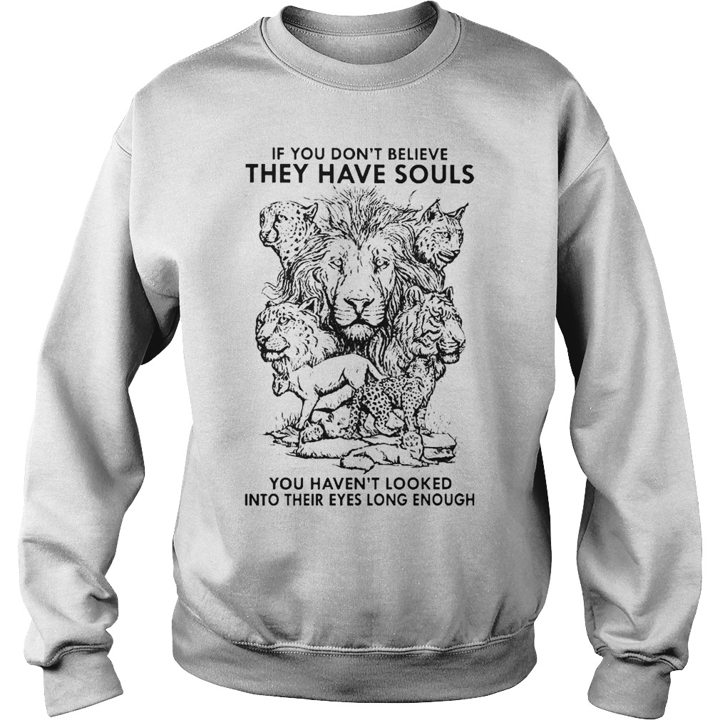 Disney If You Don't Believe They Have Souls Shirt 4 If You Don't Believe They Have Souls You Haven't Looked Into Their Eyes Long Enough Sweatshirt Unisex