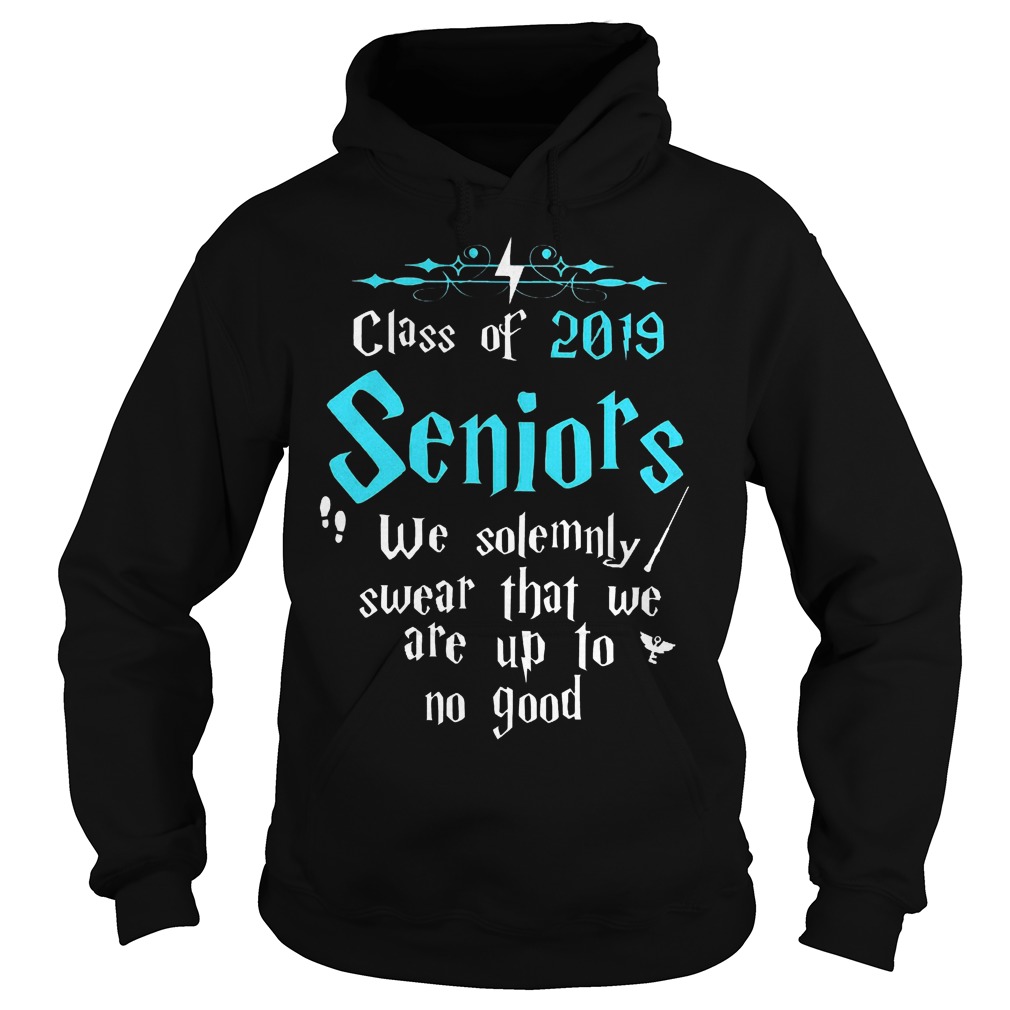 Official Class of 2019 Seniors We solemnly swear that we are up to no good Shirt 2 Official Class of 2019 Seniors We solemnly swear that we are up to no good Shirt Hoodie