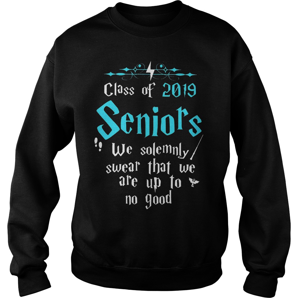 Official Class of 2019 Seniors We solemnly swear that we are up to no good Shirt 3 Official Class of 2019 Seniors We solemnly swear that we are up to no good Shirt Sweatshirt Unisex