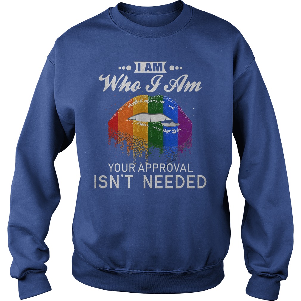 Official LGBT I Am Who I Am Your Approval Isn't Needed Shirt 4 Official LGBT I Am Who I Am Your Approval Isn't Needed Shirt Sweatshirt Unisex
