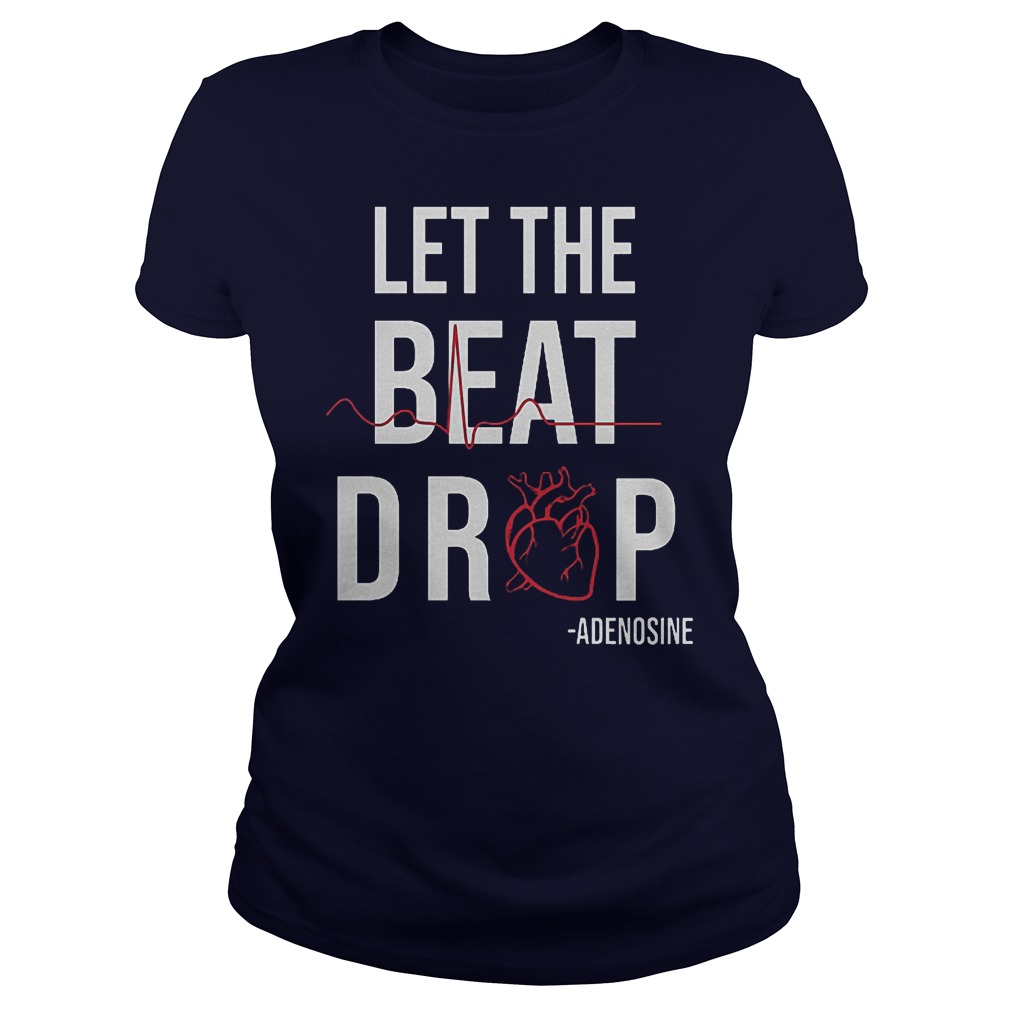 Original Heartbeat Let The Beat Drop Adenosine Shirt 5 Original Heartbeat Let The Beat Drop Adenosine Shirt Classic Ladies Tee