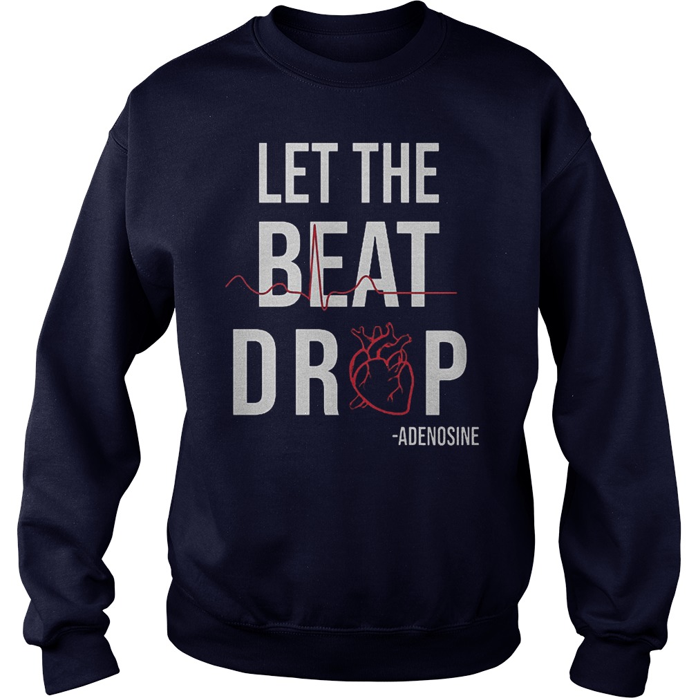 Original Heartbeat Let The Beat Drop Adenosine Shirt 4 Original Heartbeat Let The Beat Drop Adenosine Shirt Sweatshirt Unisex