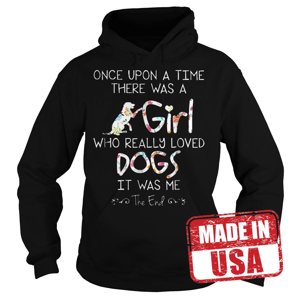 Original Once Upon A Time There Was A Girl Who Really Loved Dogs Shirt 2 Original Once Upon A Time There Was A Girl Who Really Loved Dogs Shirt Hoodie