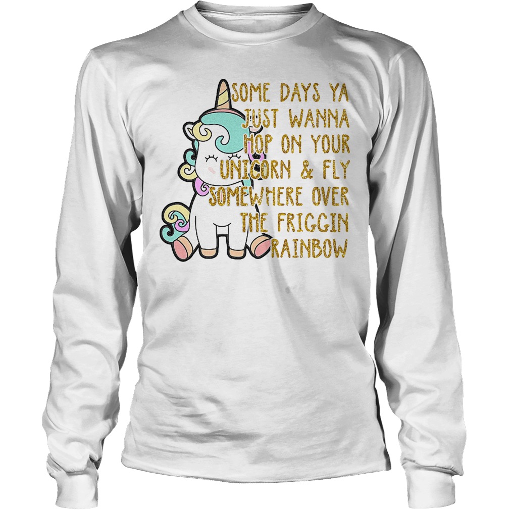 Unicorn some days ya just wanna hop on your unicorn and fly somewhere over the friggin rainbow shirt 2 Unicorn Some Days Ya Just Wanna Hop On Your Unicorn Fly Somewhere Over The Friggin Rainbow Shirt