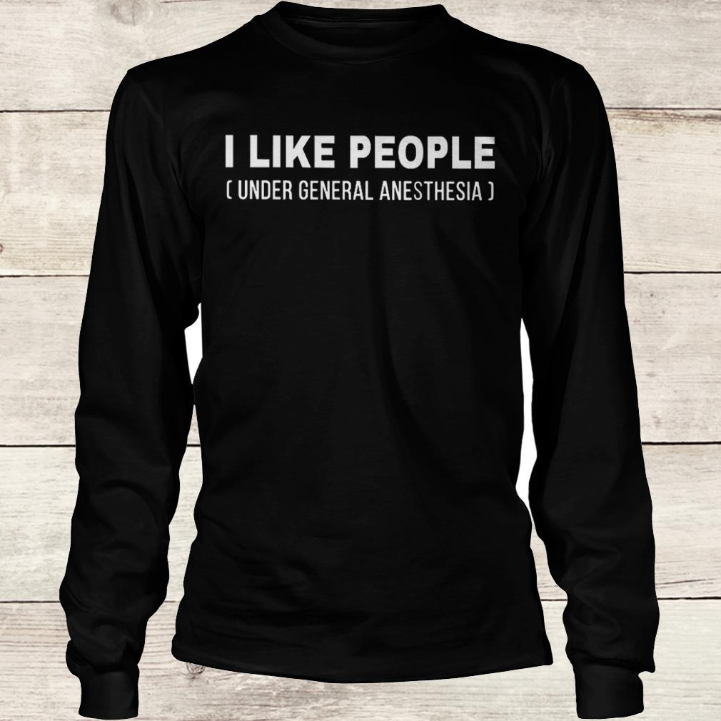 I like people under general anesthesia shirt 5 I like people under general anesthesia shirt Longsleeve Tee Unisex