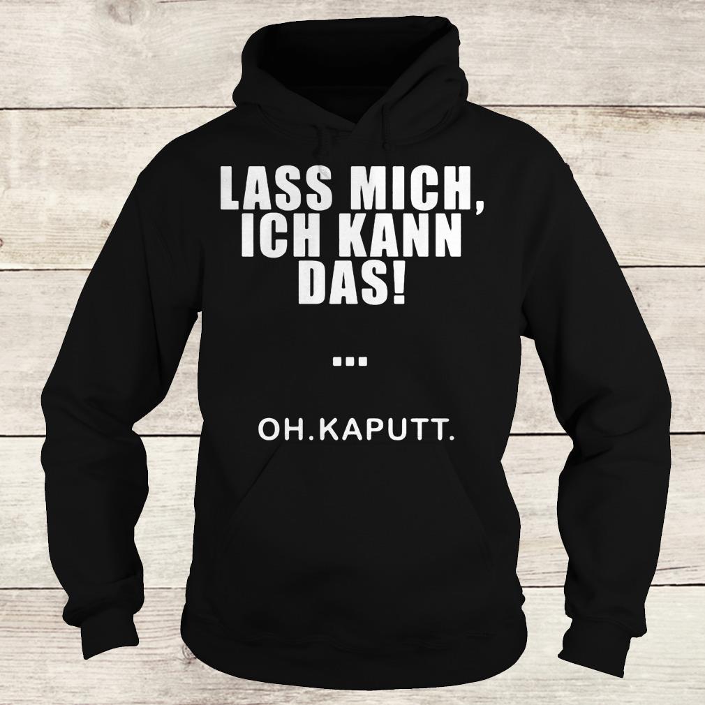 Lass mich ich kann das oh kaputt shirt 2 Lass mich ich kann das oh kaputt shirt Hoodie