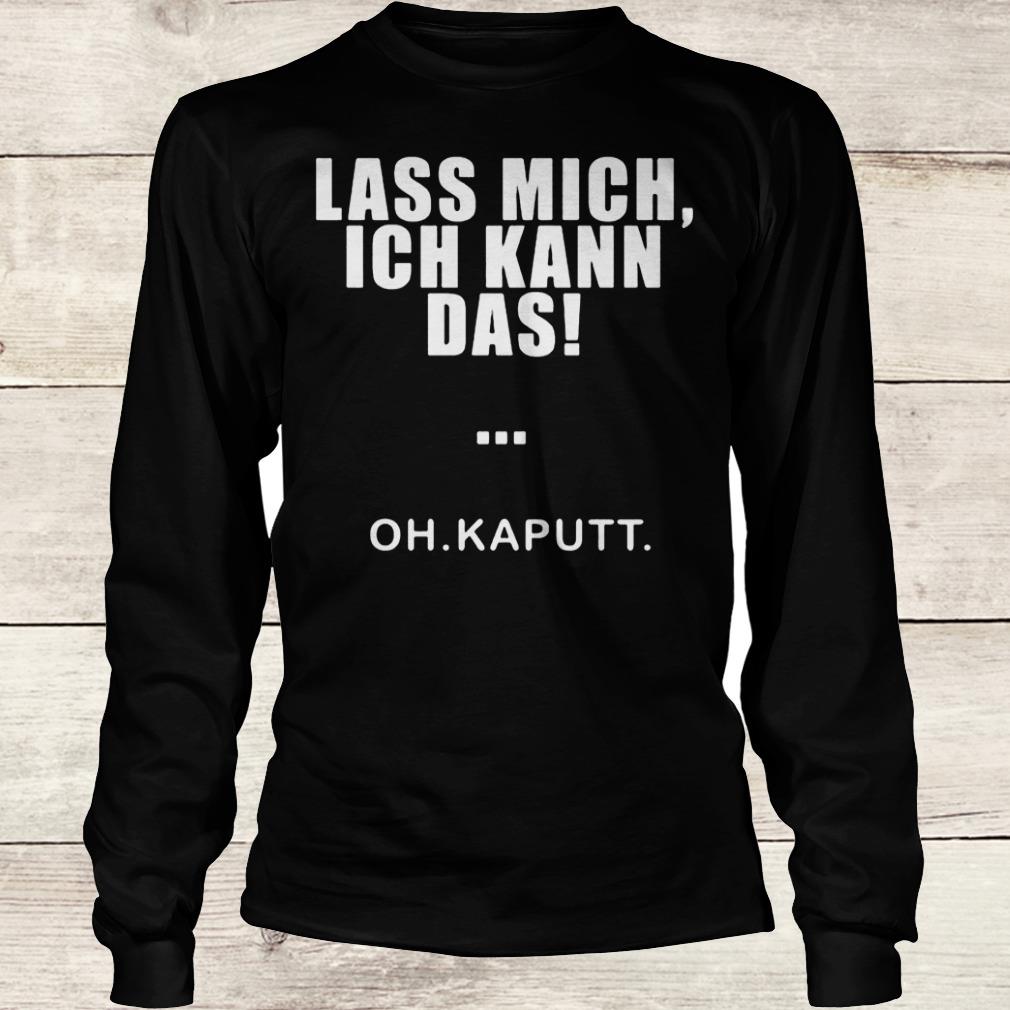 Lass mich ich kann das oh kaputt shirt 5 Lass mich ich kann das oh kaputt shirt Longsleeve Tee Unisex
