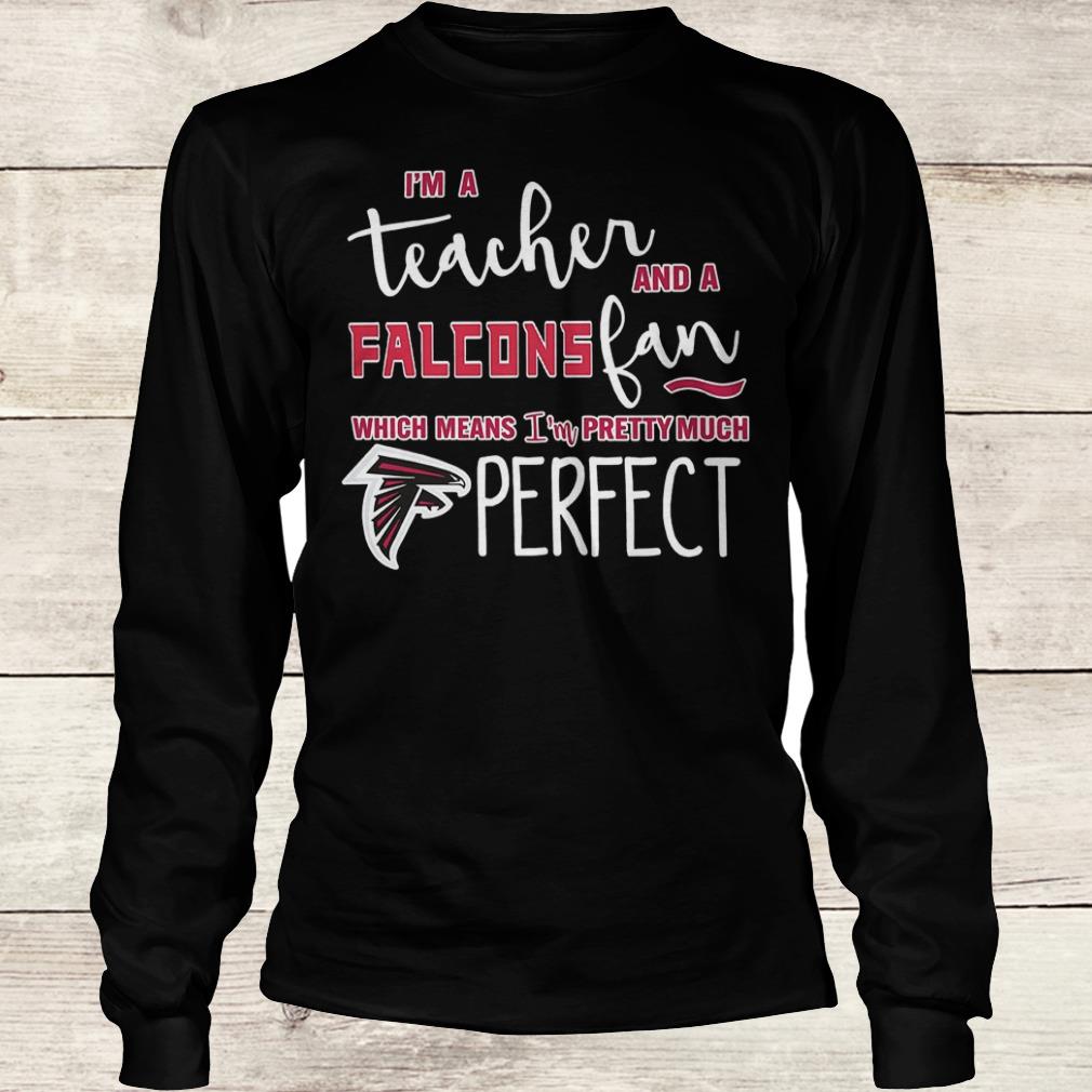 Official I'm a teacher and a Falcons fan which means i'm pretty much Atlanta Falcons perfect Shirt 5 Official I'm a teacher and a Falcons fan which means i'm pretty much Atlanta Falcons perfect Shirt Longsleeve Tee Unisex