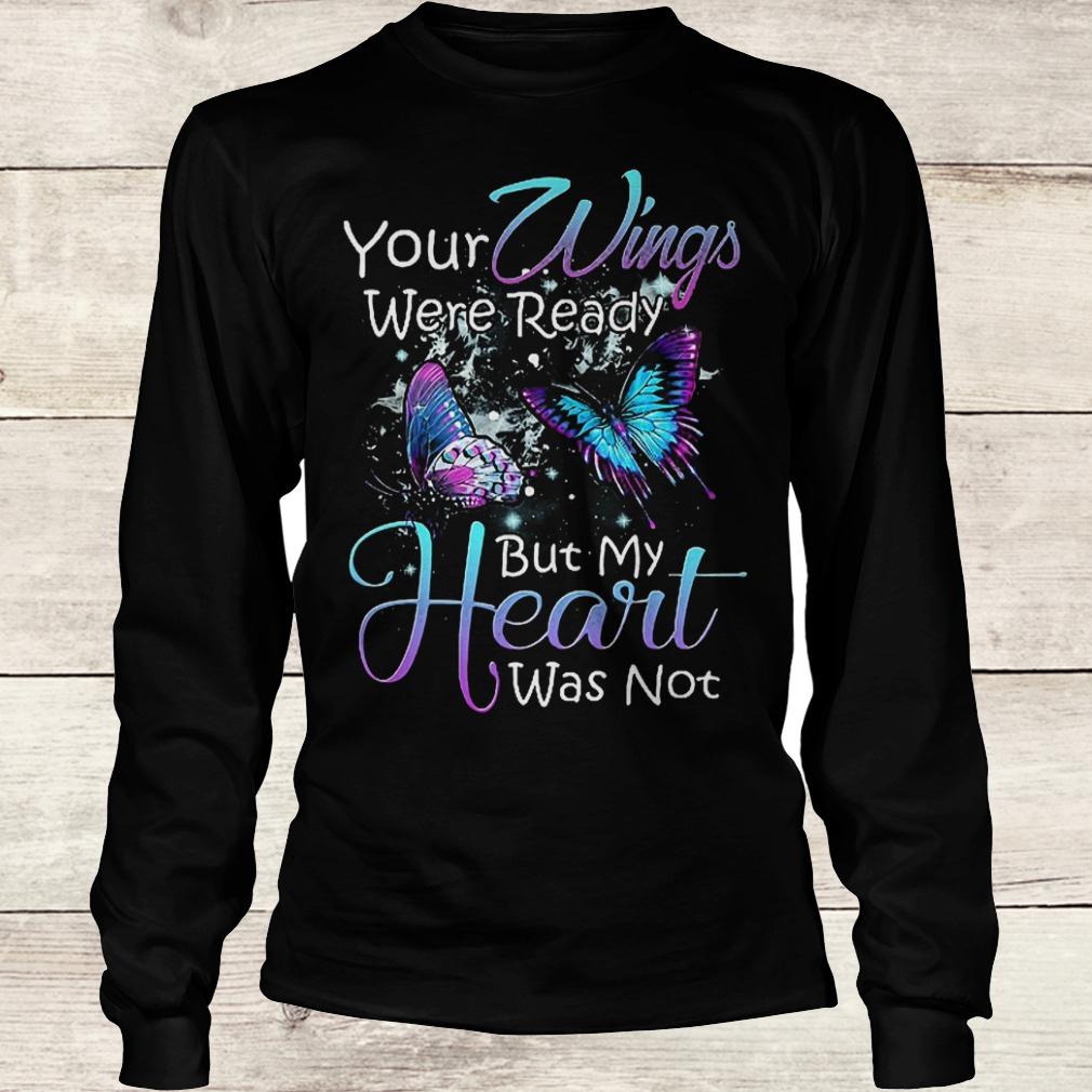 Original Your wings were ready but my heart was not shirt 5 Original Your wings were ready but my heart was not shirt Longsleeve Tee Unisex