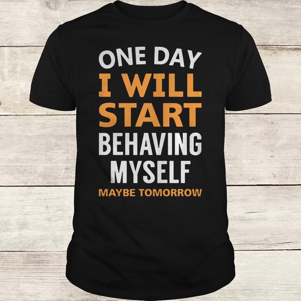 Nice One day i will start behaving myself shirt Tee For Me