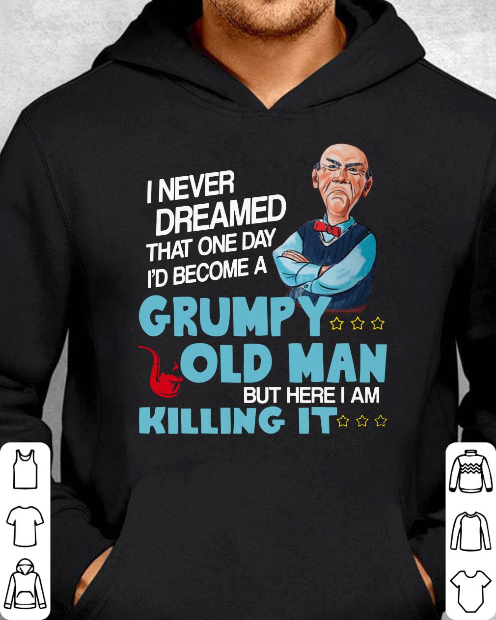 Premium Vector | I Never Dreamed That One Day I Had Become A Grumpy Old Man Here I Am Killing It T Shirt 633328 137