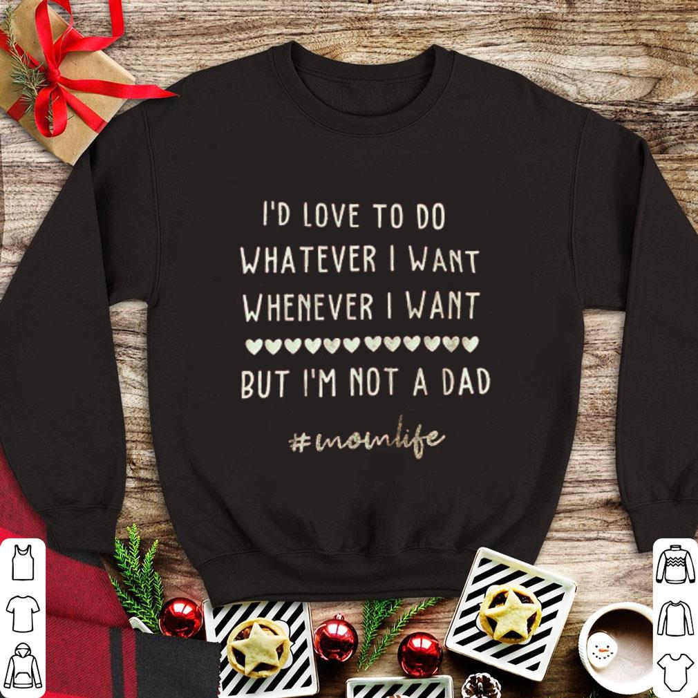 Hot I’d love to do whatever i want whenever i want but i’m not a dad shirt