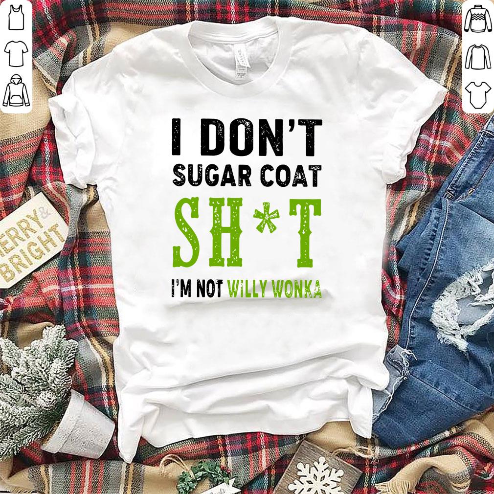 Pretty I don't sugar coat Shit I'm not willy wonka shirt, hoodie