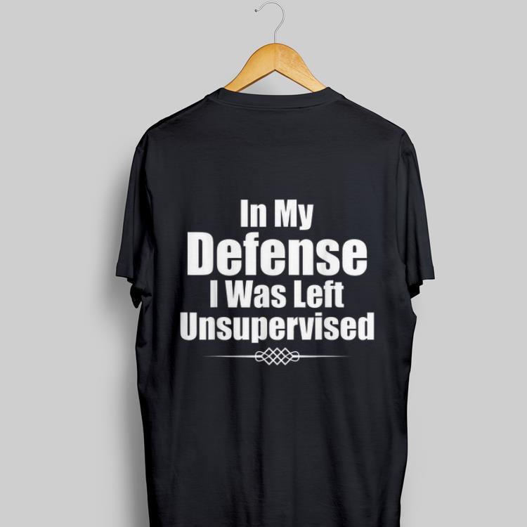 In My Defense I Was Left Unsupervised shirt