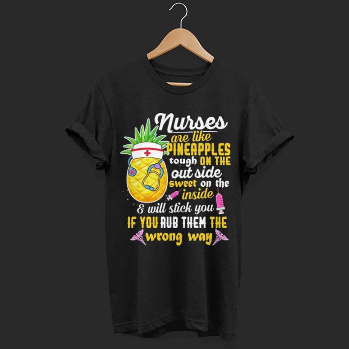 Nurses are like pineapples tough on the out side sweet on the inside shirt