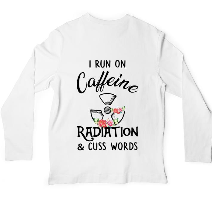 Awesome I run on caffeine radiation & cuss words flowers shirt