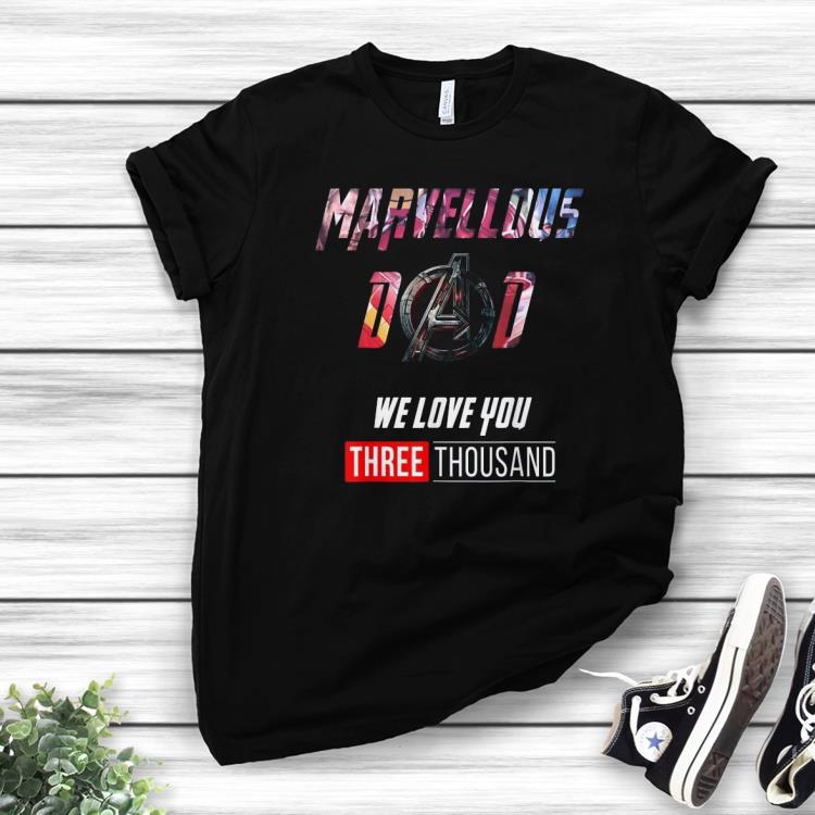 Awesome Marvellous Dad We Love You Three Thousand shirt
