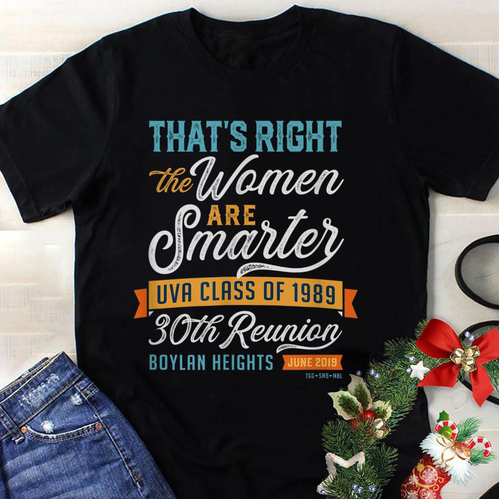 Awesome That's Right The Women Are Smarter UVA Class Of 1989 shirt