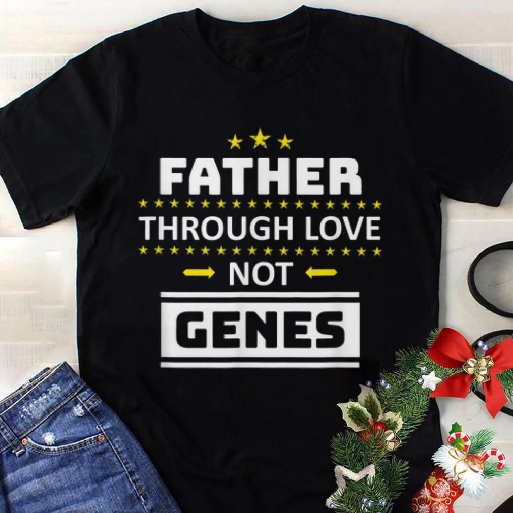 Funny Father Through Love Not Genes Father's Day shirt