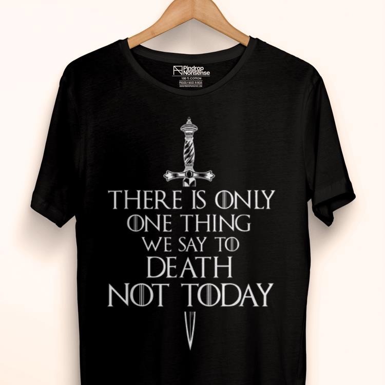 Nice There Is Only One Thing We Say To Death Not Today Game Of Throne shirt