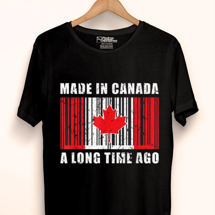 Awesome Made In Canada - A Long Time Ago Canadian Canada Day shirt