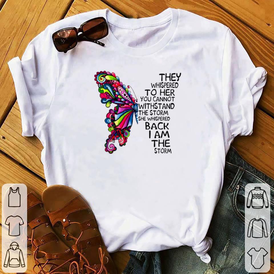 Original Butterfly they whispered to her you cannot with stand the storm shirt