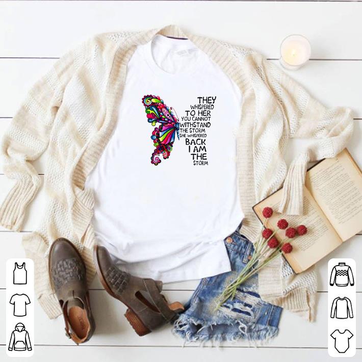 Original Butterfly they whispered to her you cannot with stand the storm shirt