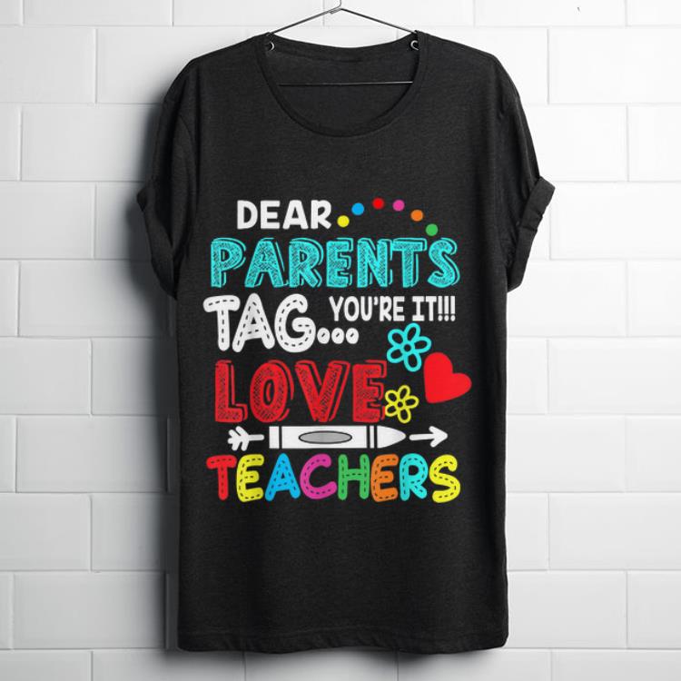 Original Dear Parents Tag You're It Love Teacher Funny Shirt