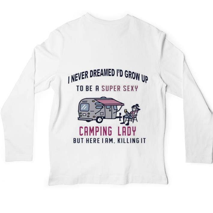 Original I never dreamed i’d grow up to be a super sexy camping lady shirt