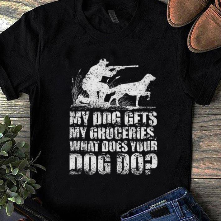 Premium My Dog Gets My Groceries What Does Your Dog Do Shirt