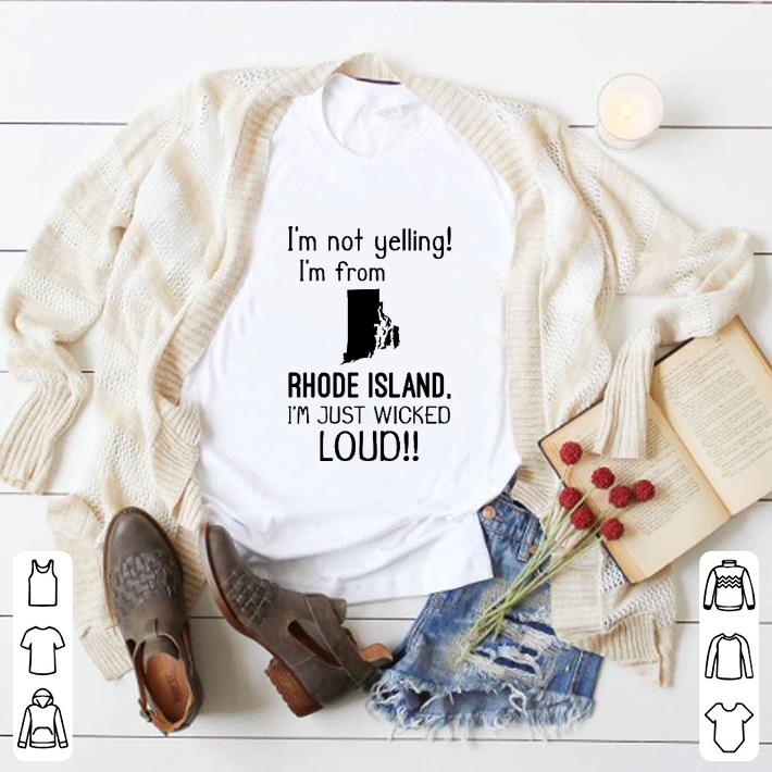 Pretty I'm not yelling i'm from Rhode isand i'm just wicked loud shirt