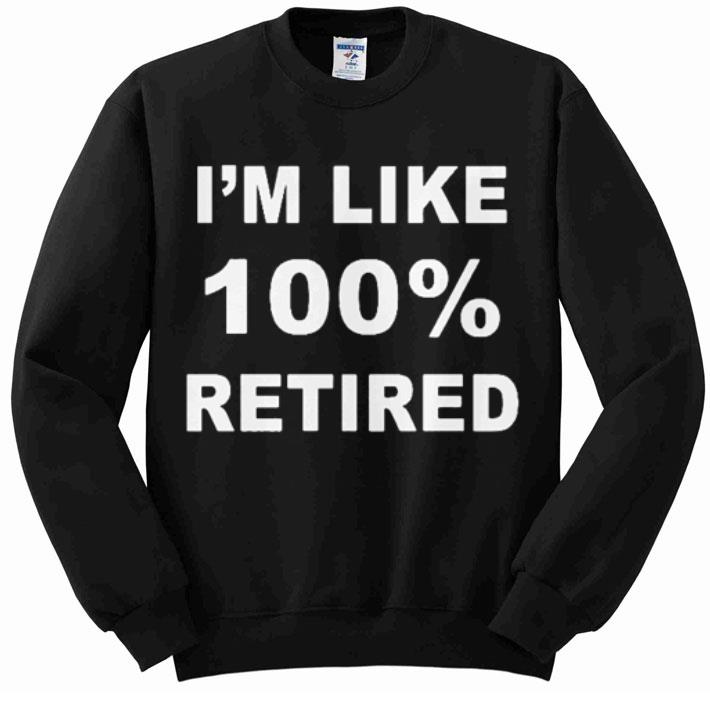 Hot I'm like 100% retired shirt