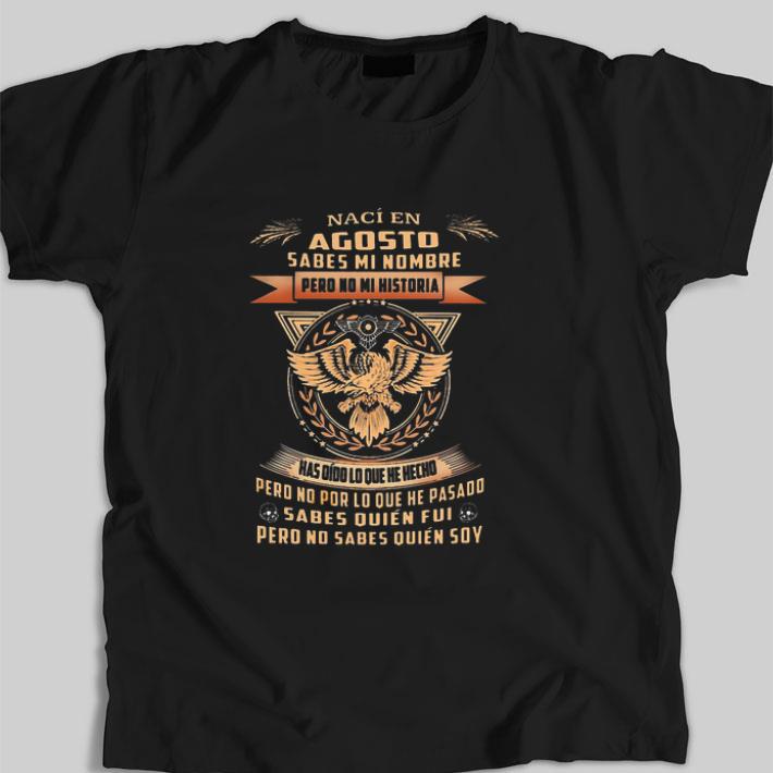 Nice Naci en agosto sabes mi nombre pero no mi historia has oido lo shirt